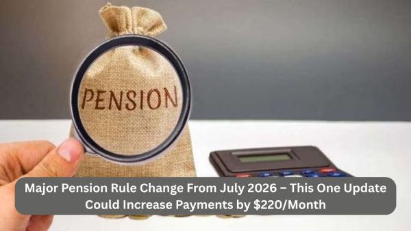 Major Pension Rule Change From July 2026 – This One Update Could Increase Payments by $220/Month